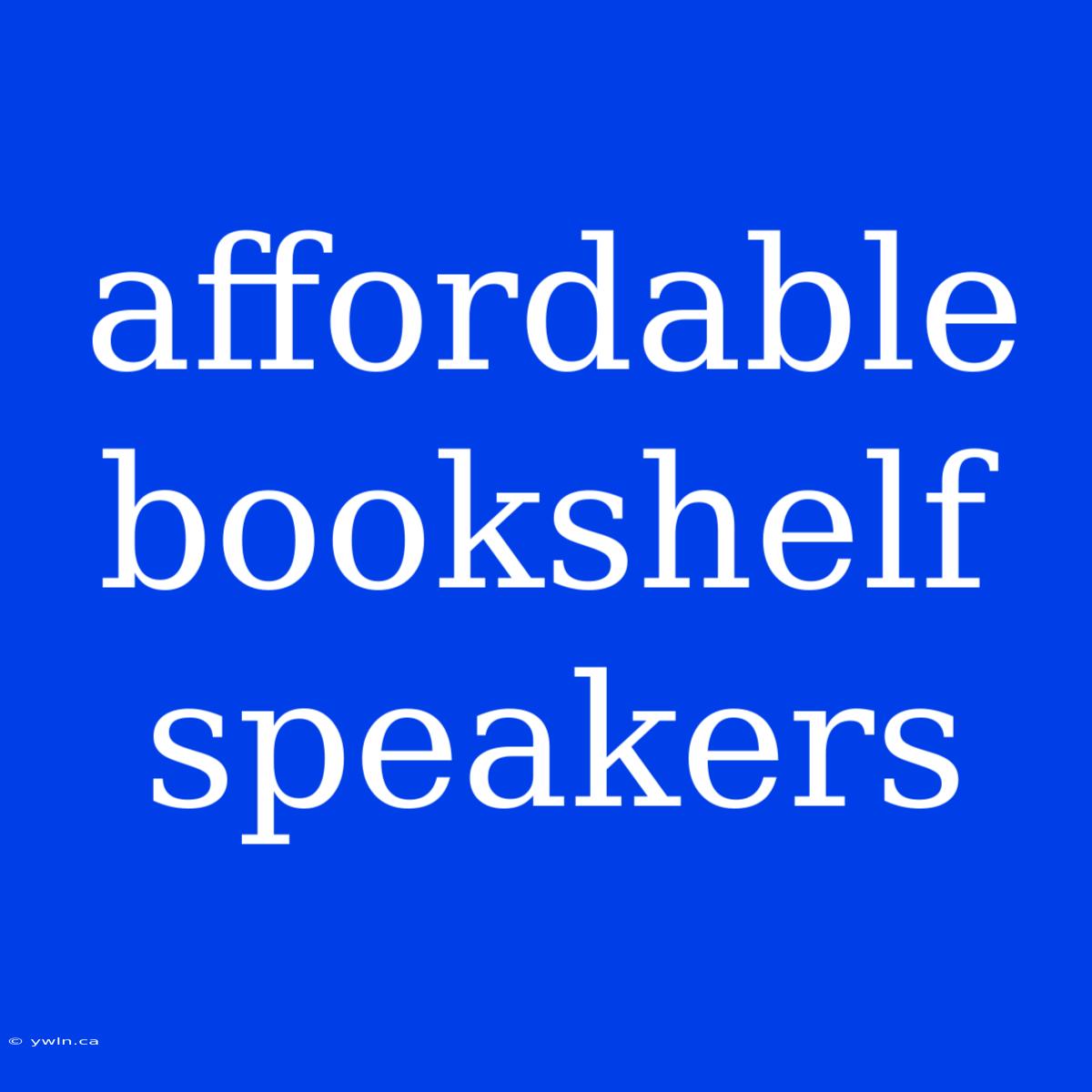 Affordable Bookshelf Speakers