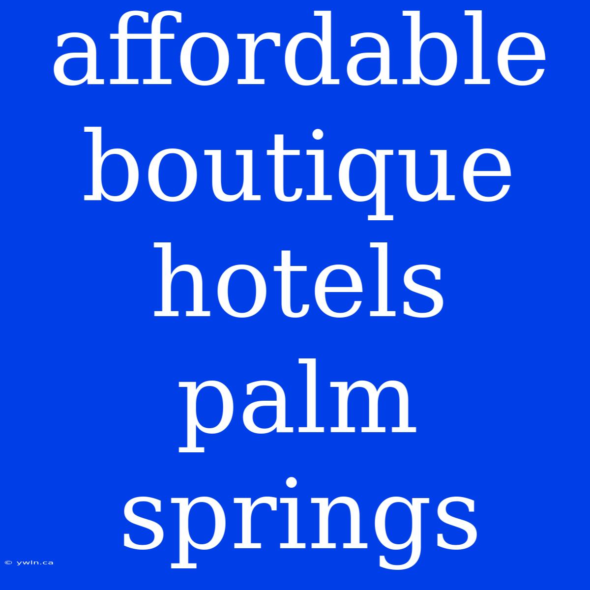 Affordable Boutique Hotels Palm Springs