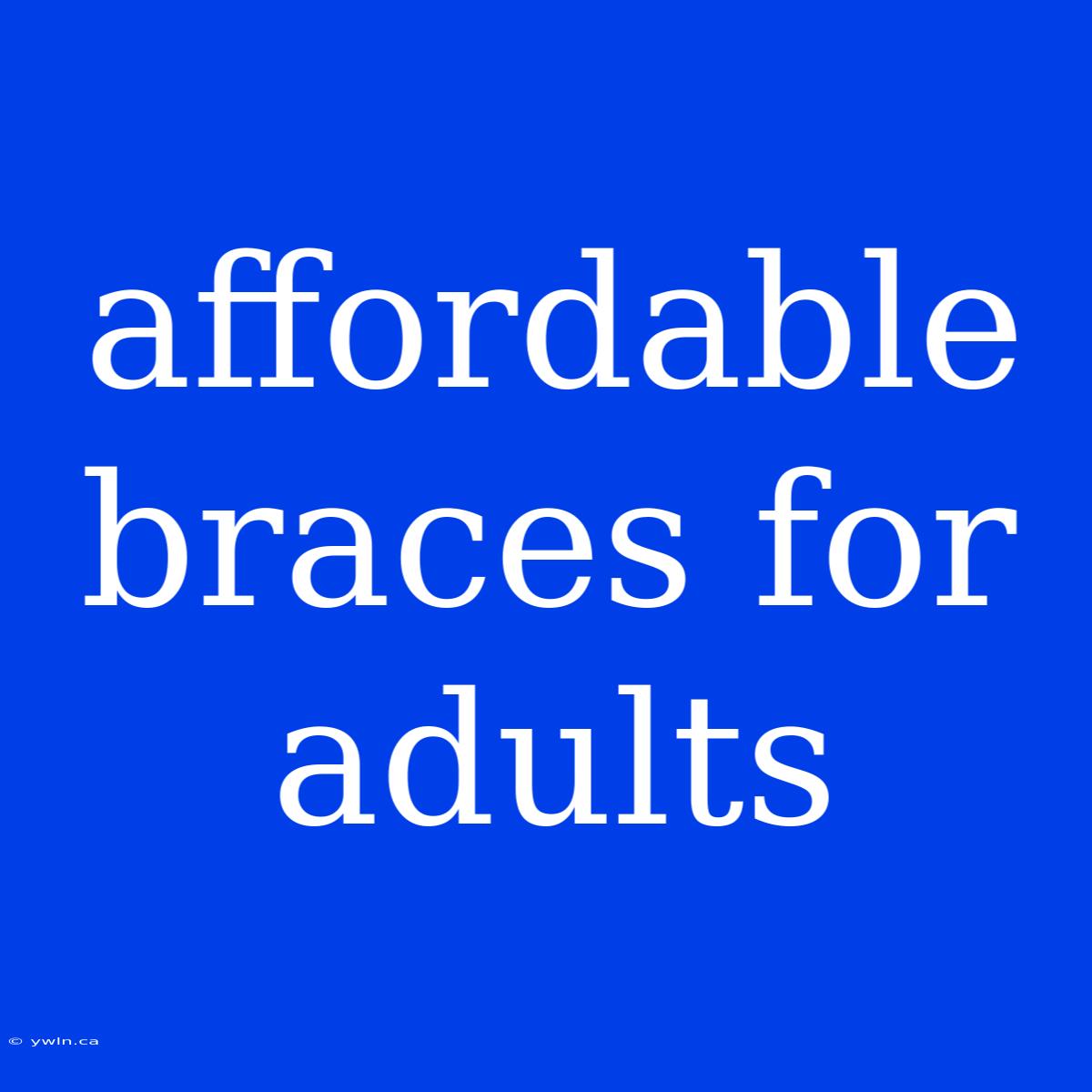 Affordable Braces For Adults