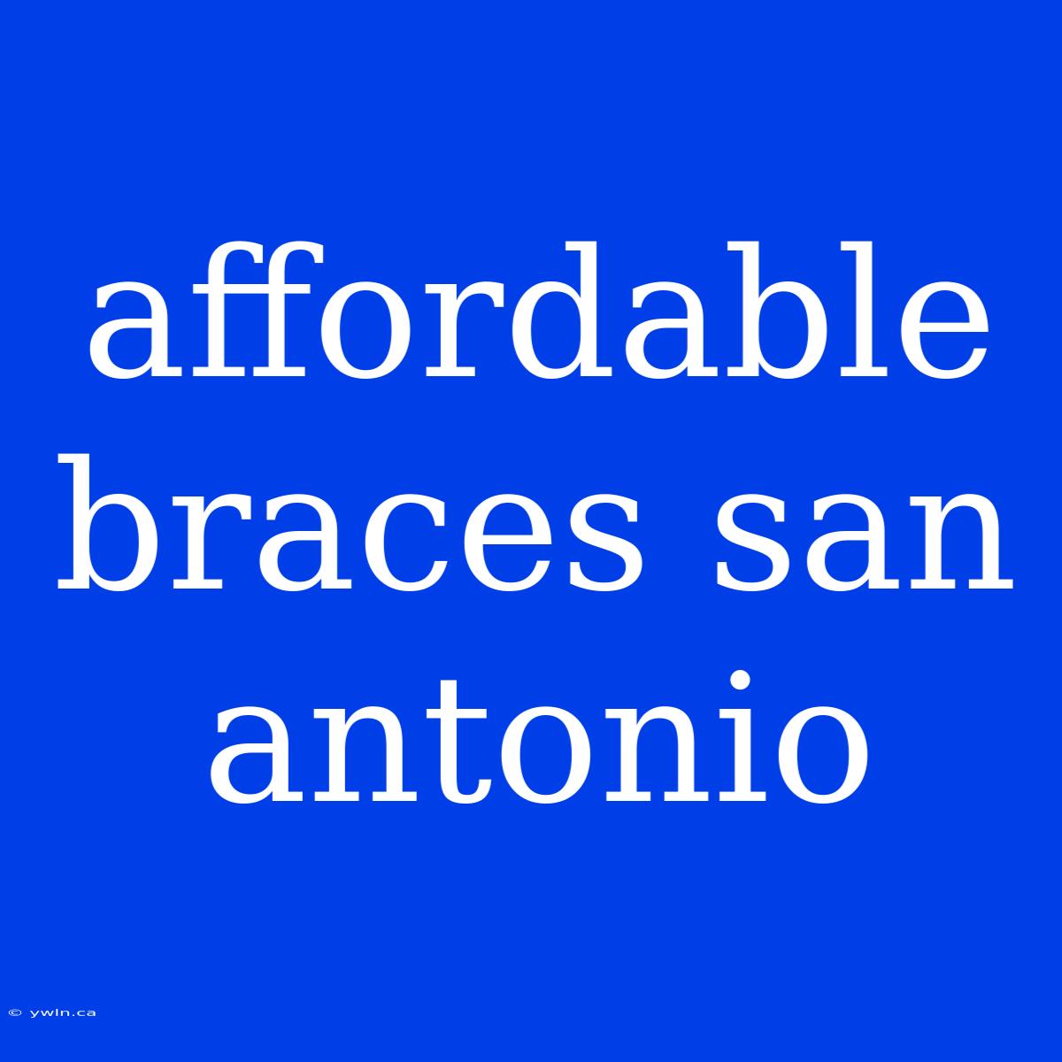 Affordable Braces San Antonio