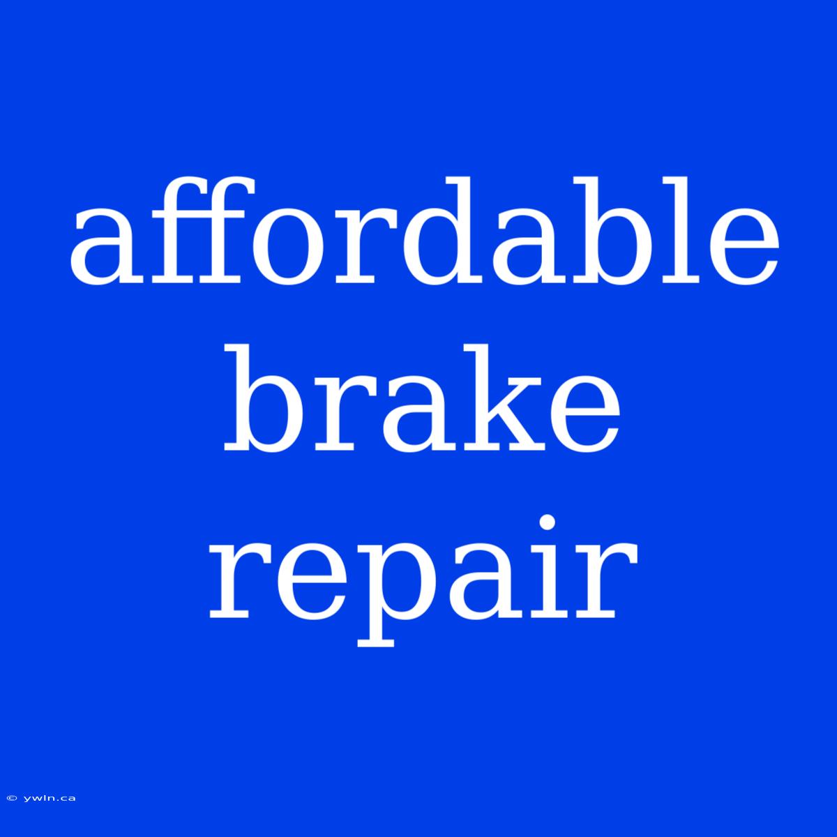 Affordable Brake Repair