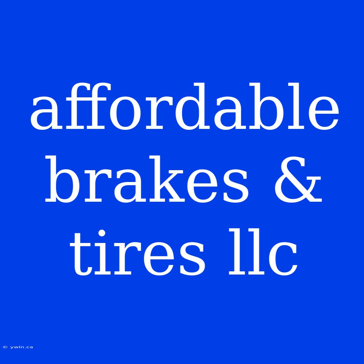 Affordable Brakes & Tires Llc