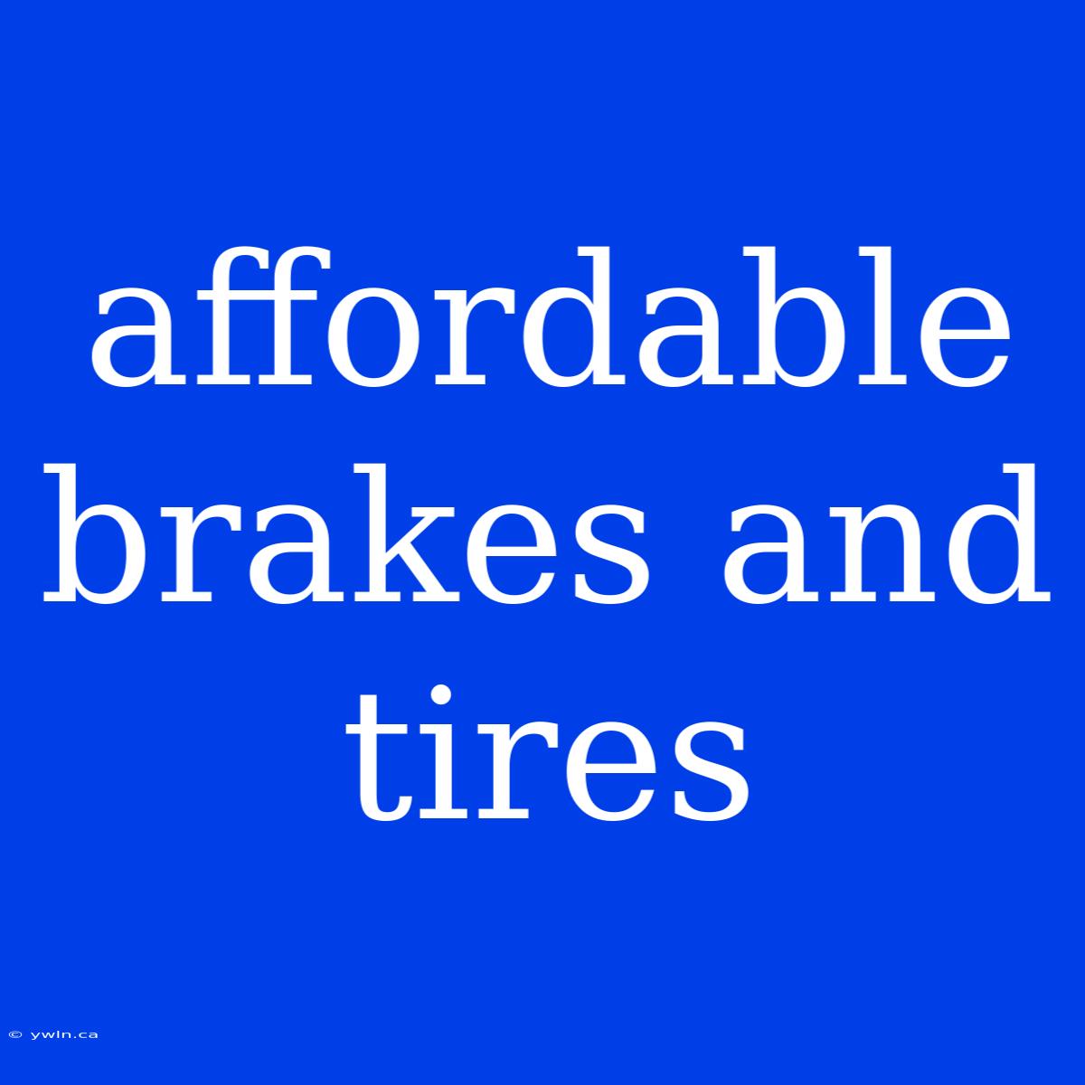 Affordable Brakes And Tires