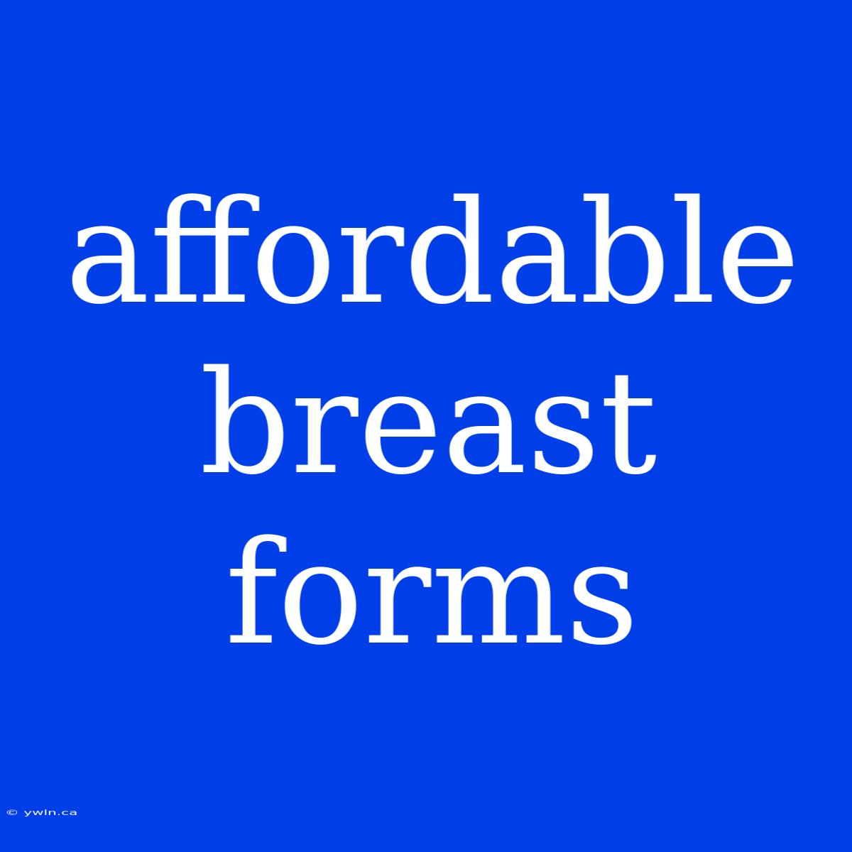 Affordable Breast Forms