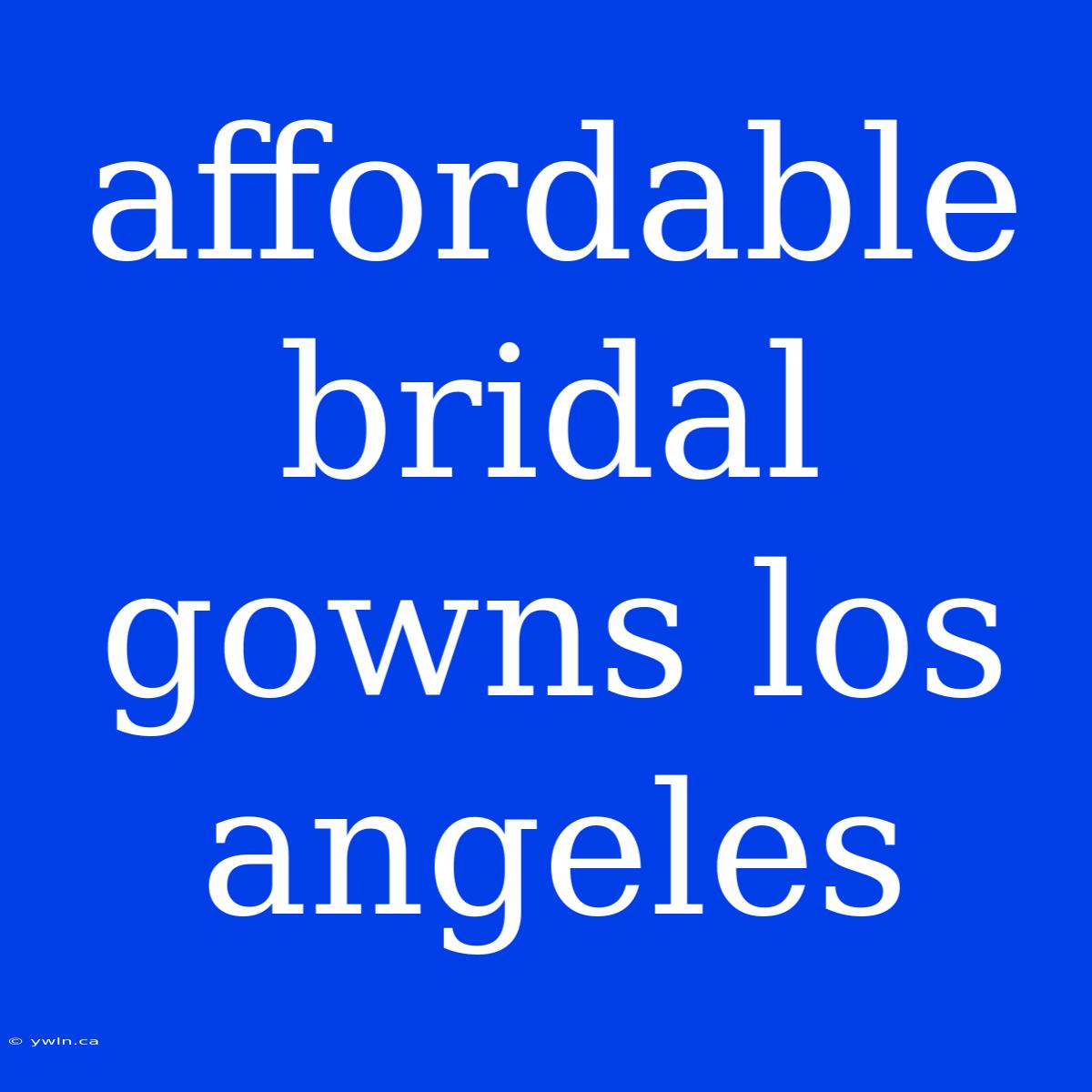 Affordable Bridal Gowns Los Angeles