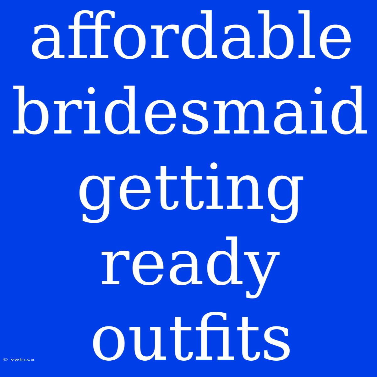 Affordable Bridesmaid Getting Ready Outfits