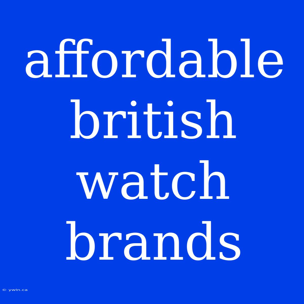 Affordable British Watch Brands