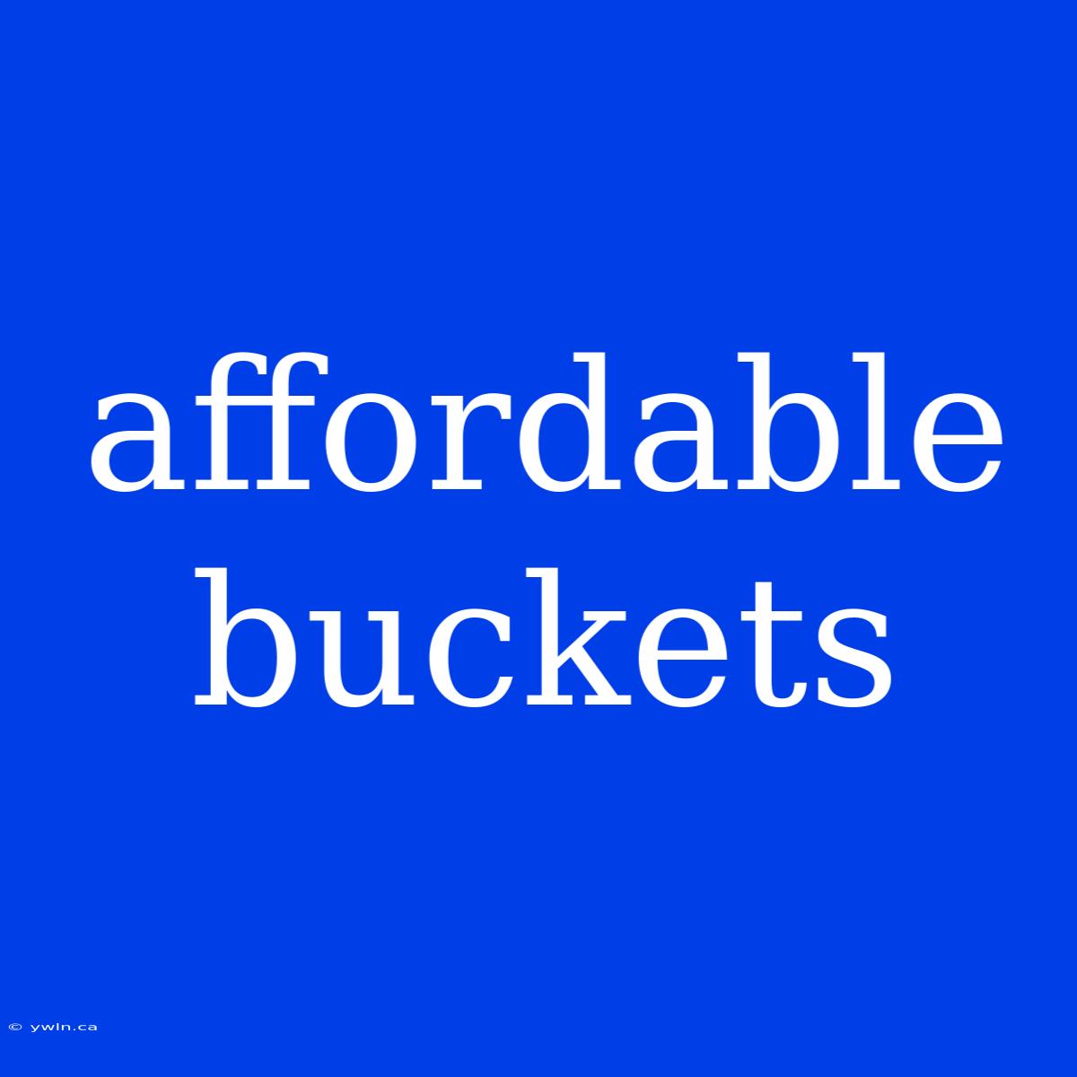 Affordable Buckets