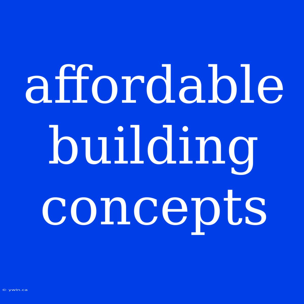 Affordable Building Concepts