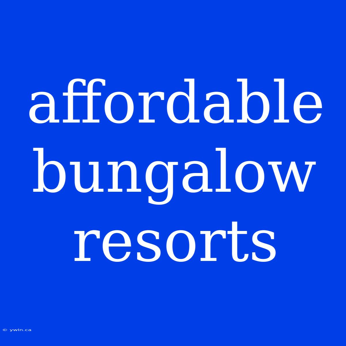 Affordable Bungalow Resorts