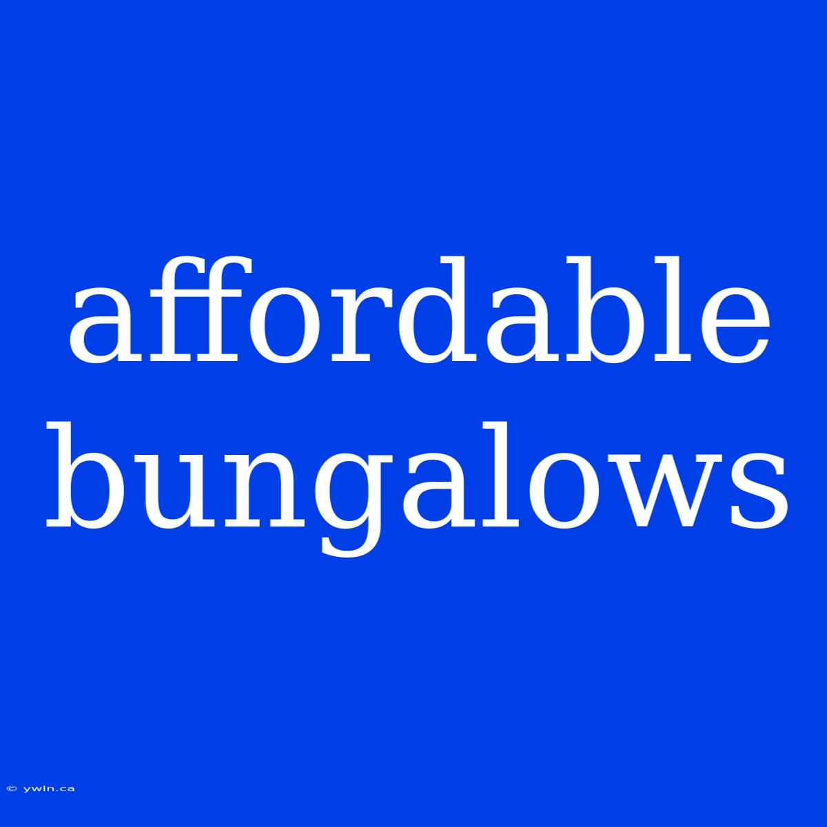 Affordable Bungalows