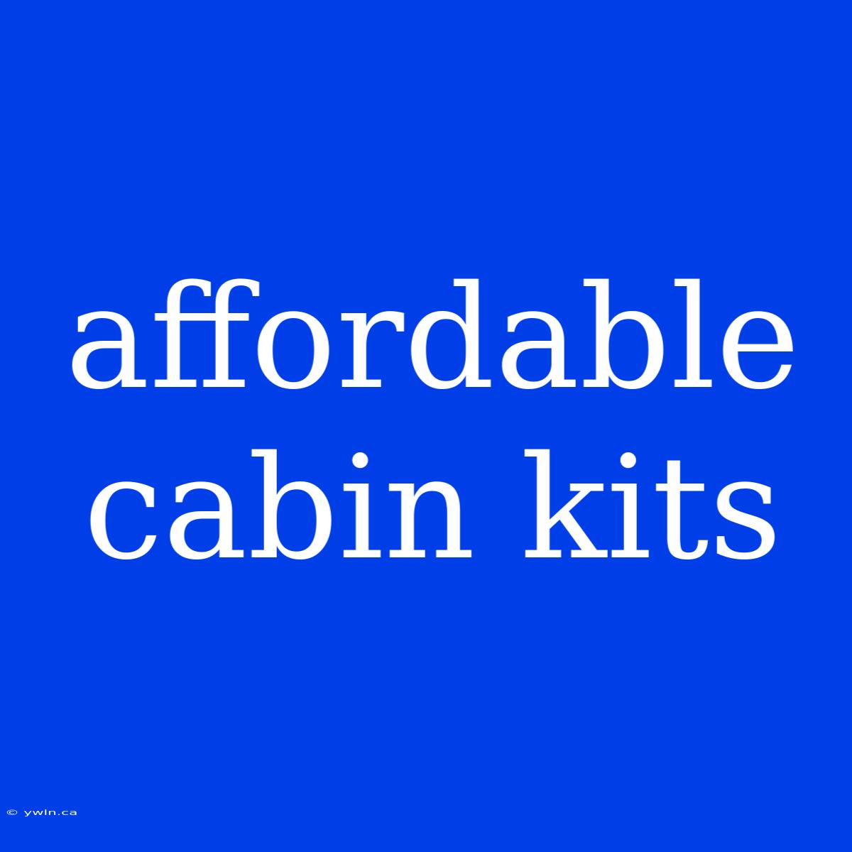 Affordable Cabin Kits