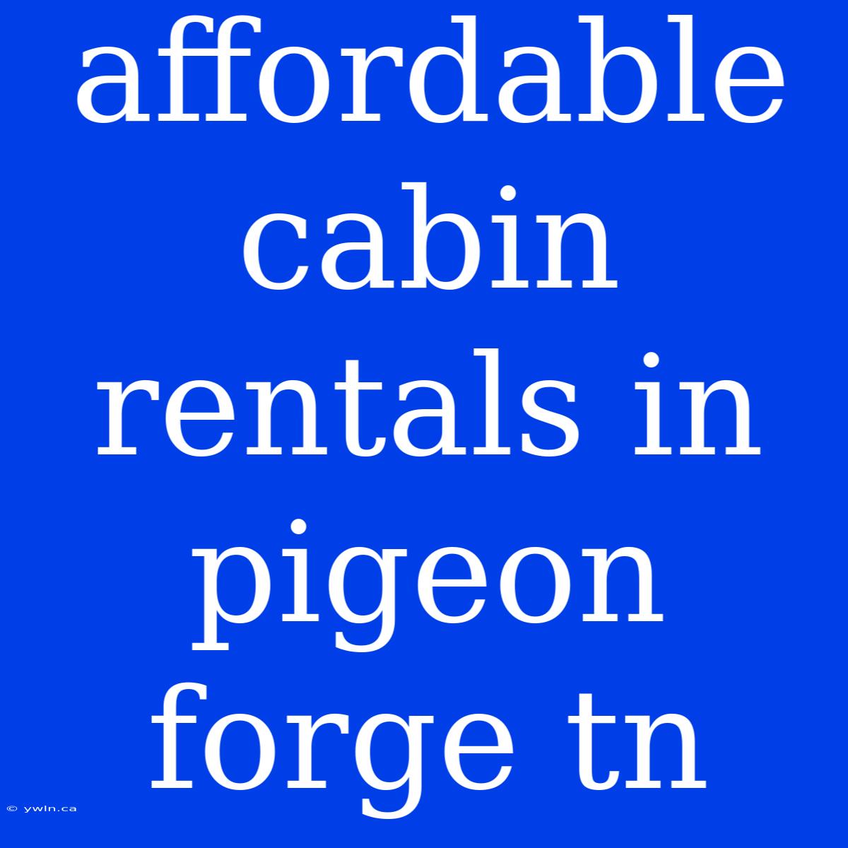 Affordable Cabin Rentals In Pigeon Forge Tn