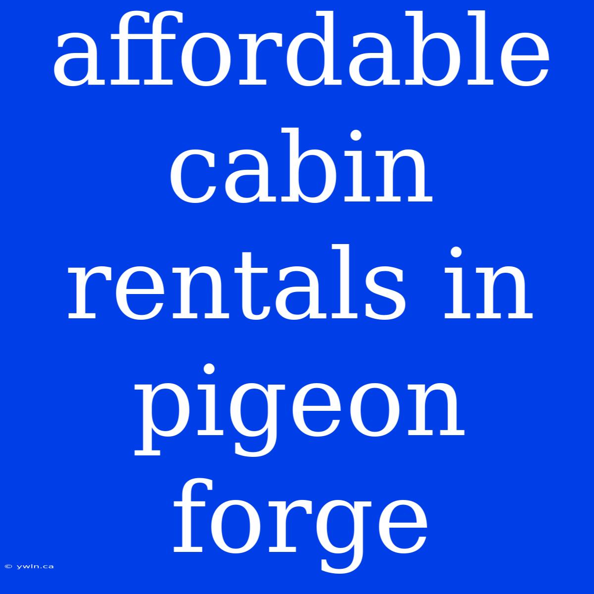 Affordable Cabin Rentals In Pigeon Forge