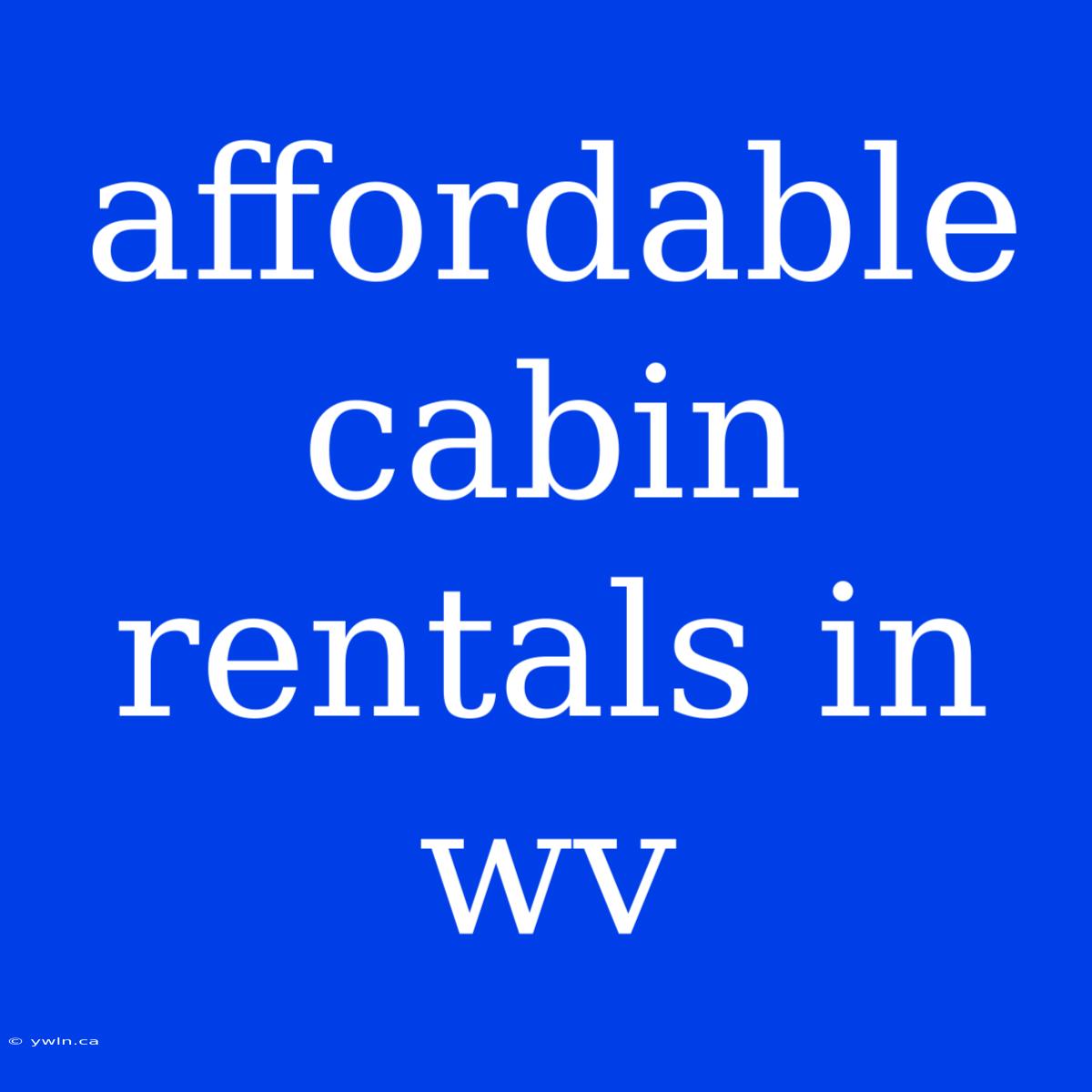 Affordable Cabin Rentals In Wv