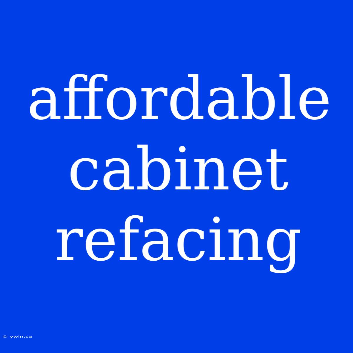 Affordable Cabinet Refacing