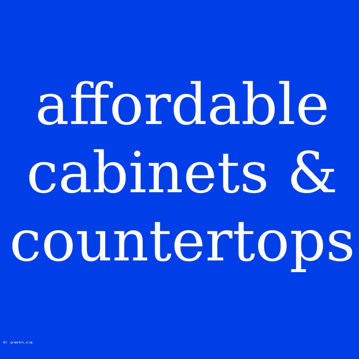 Affordable Cabinets & Countertops