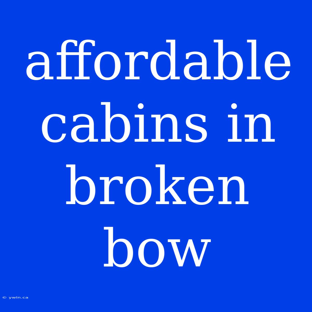 Affordable Cabins In Broken Bow