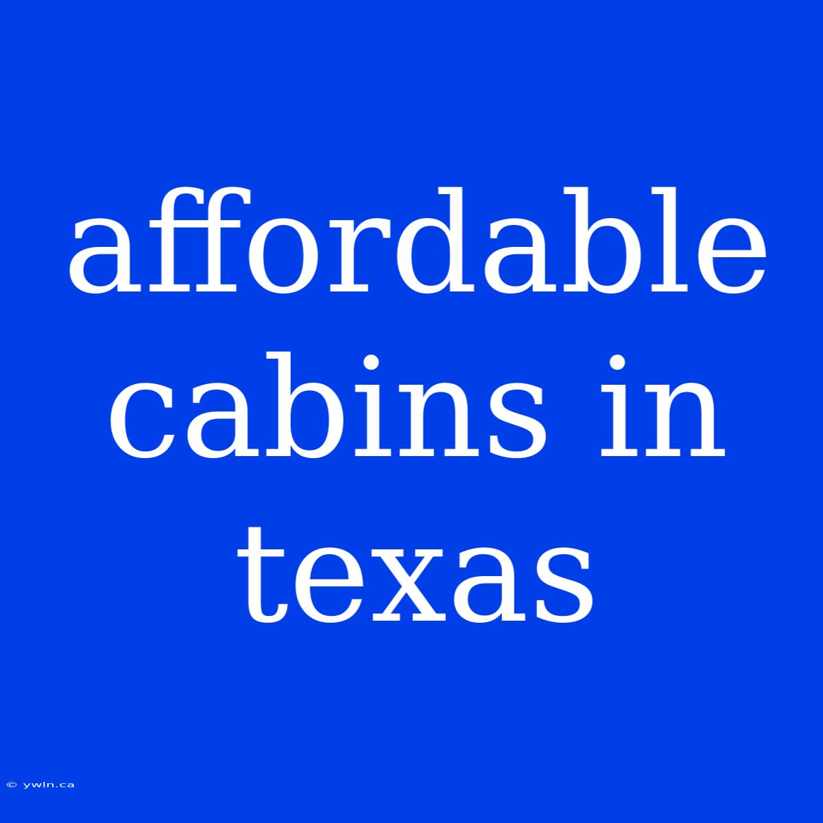 Affordable Cabins In Texas