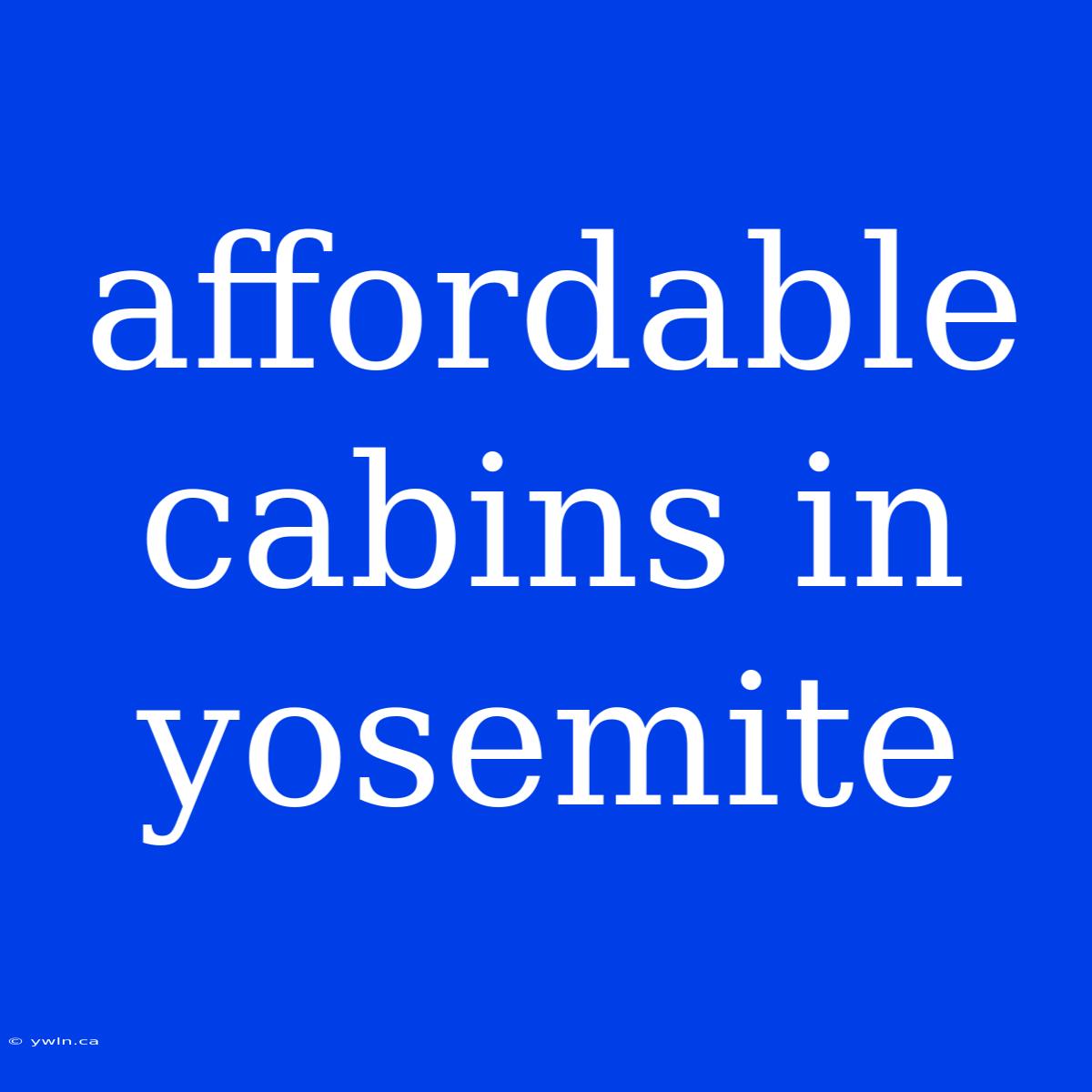 Affordable Cabins In Yosemite