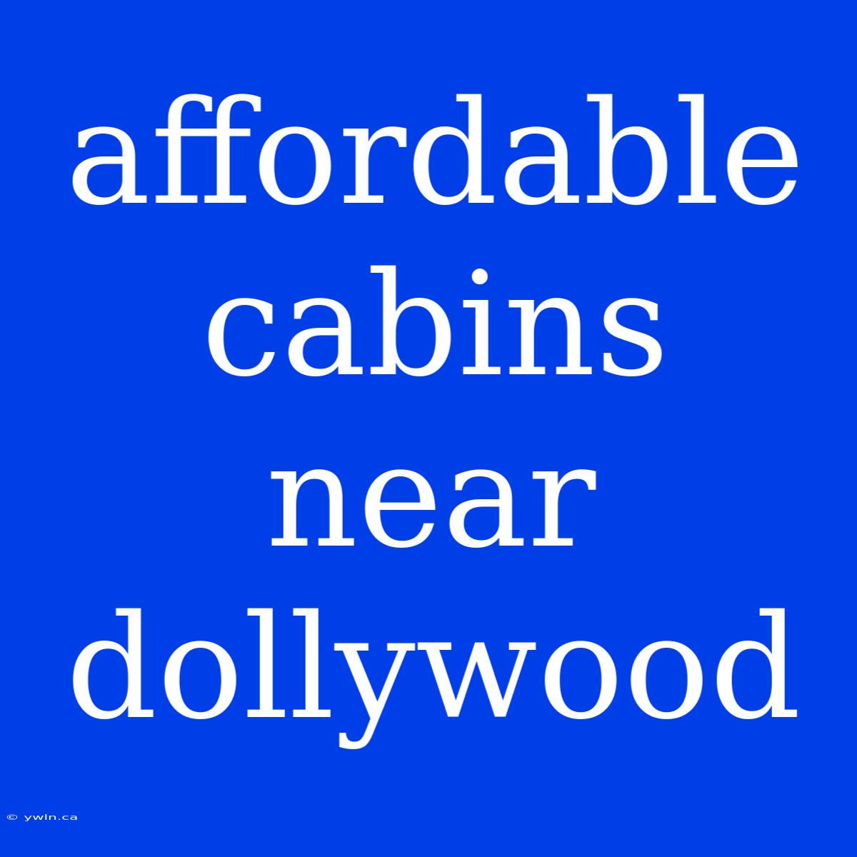 Affordable Cabins Near Dollywood