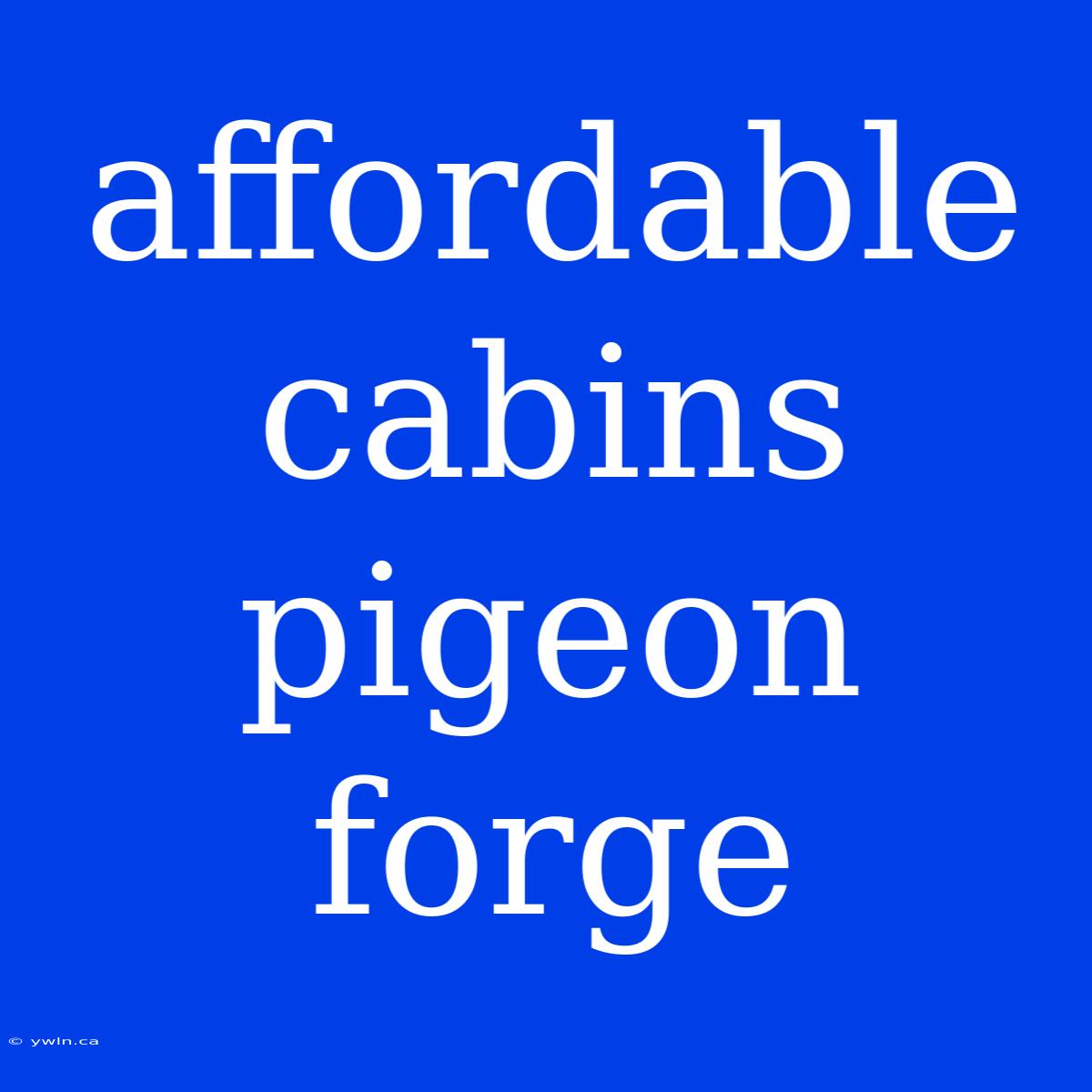 Affordable Cabins Pigeon Forge