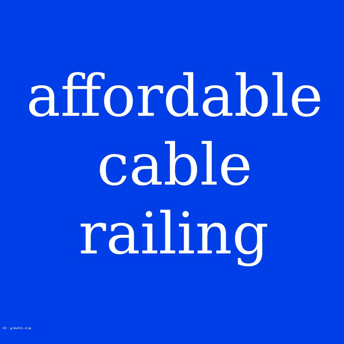 Affordable Cable Railing