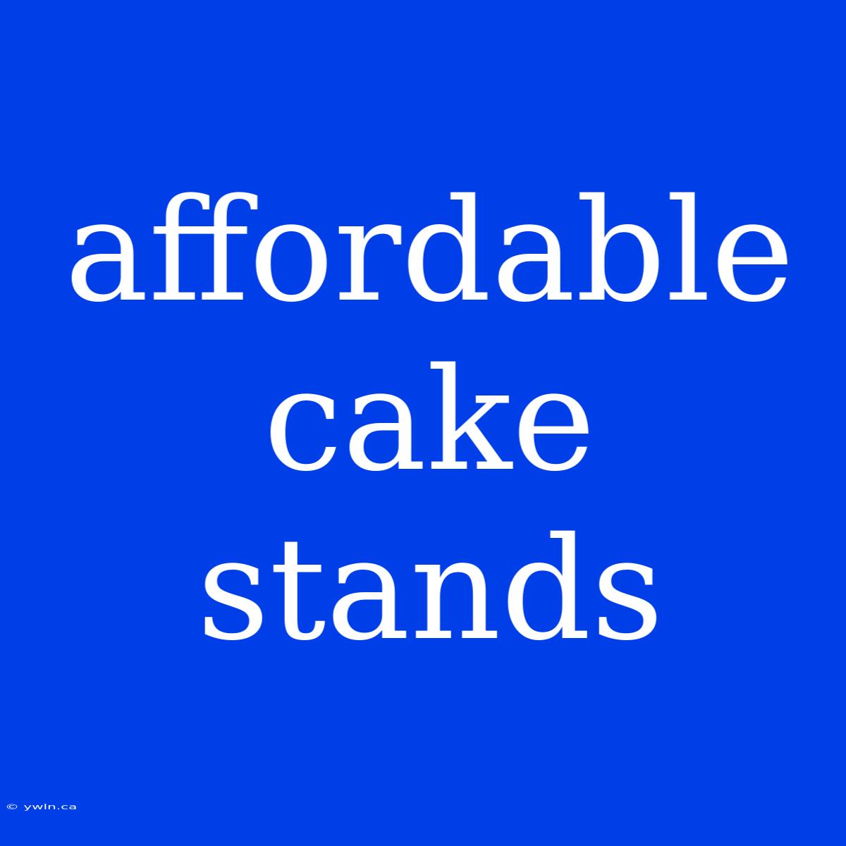 Affordable Cake Stands