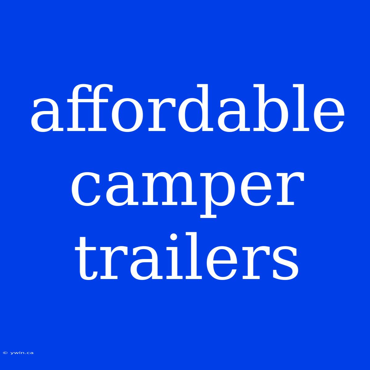 Affordable Camper Trailers