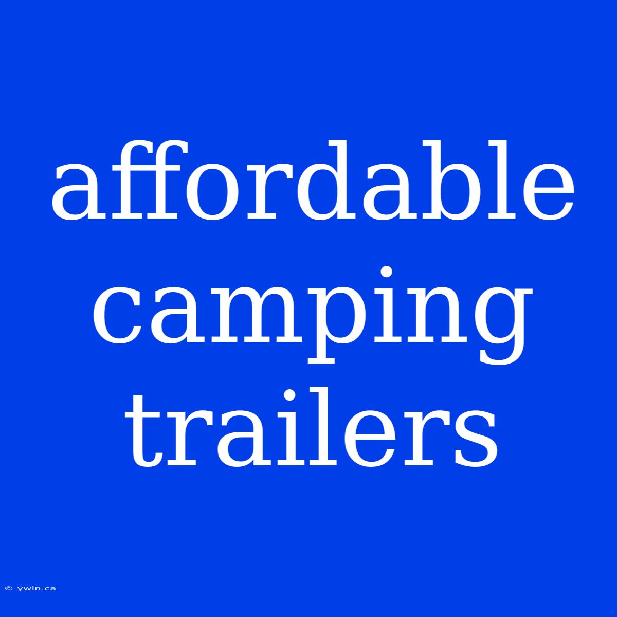 Affordable Camping Trailers