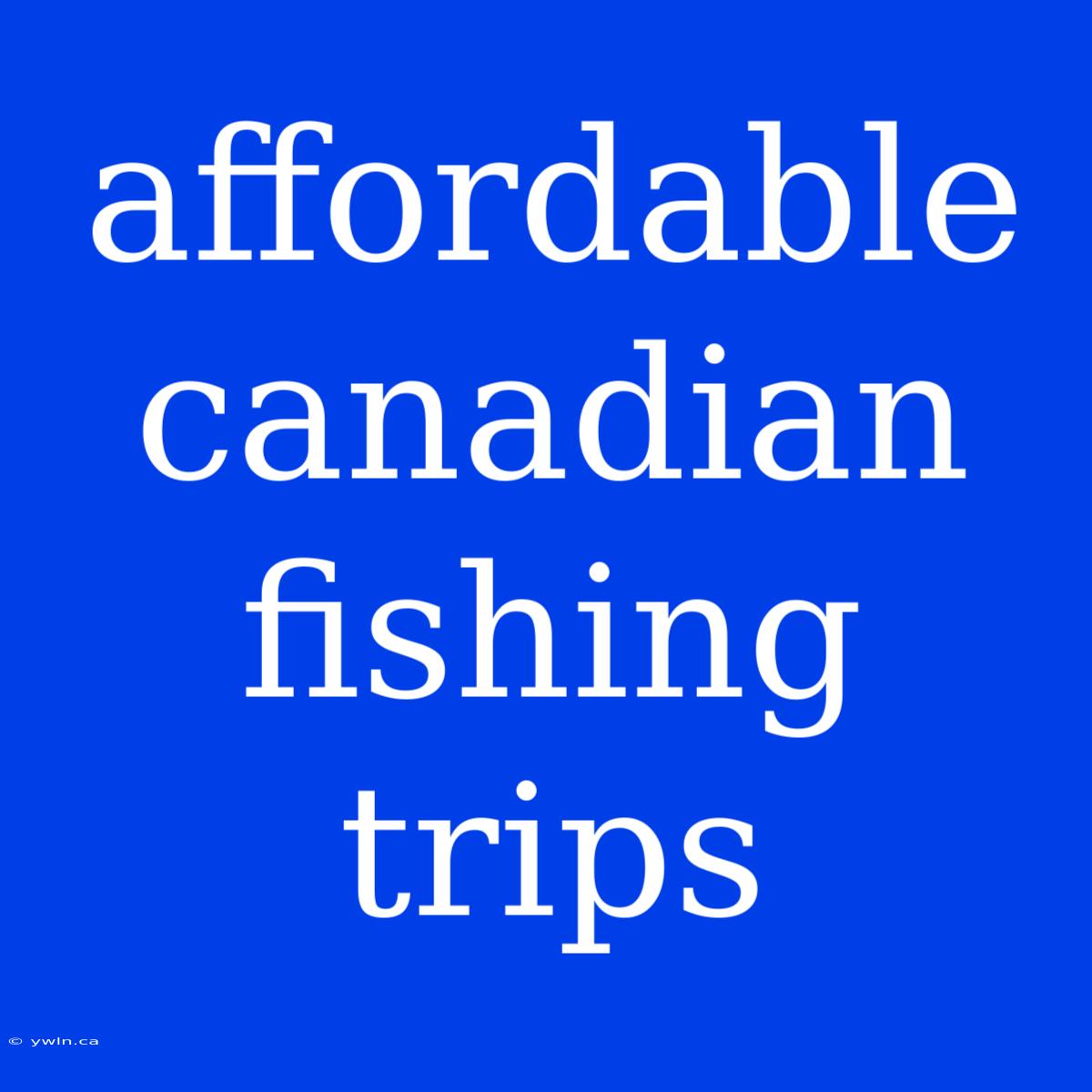 Affordable Canadian Fishing Trips