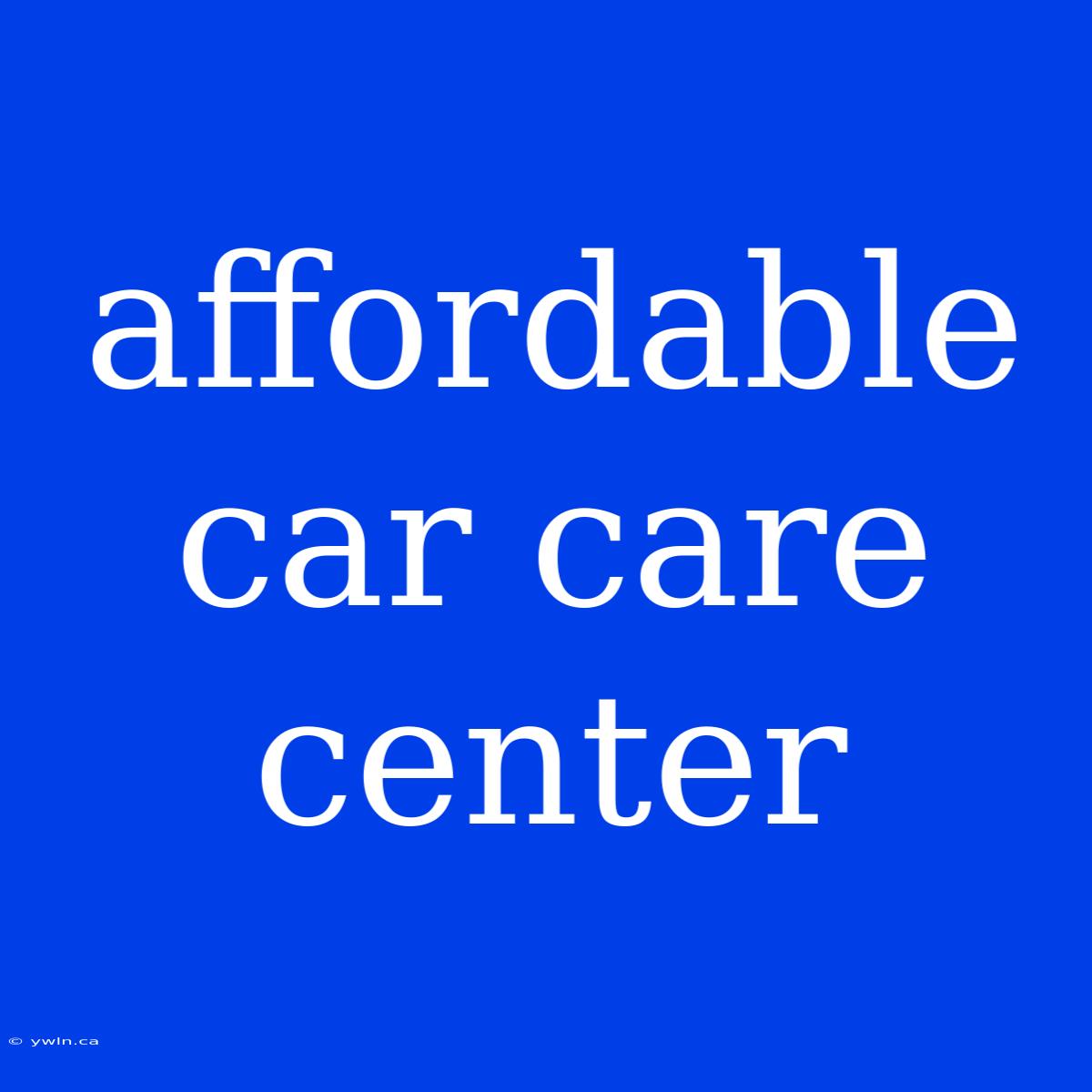 Affordable Car Care Center