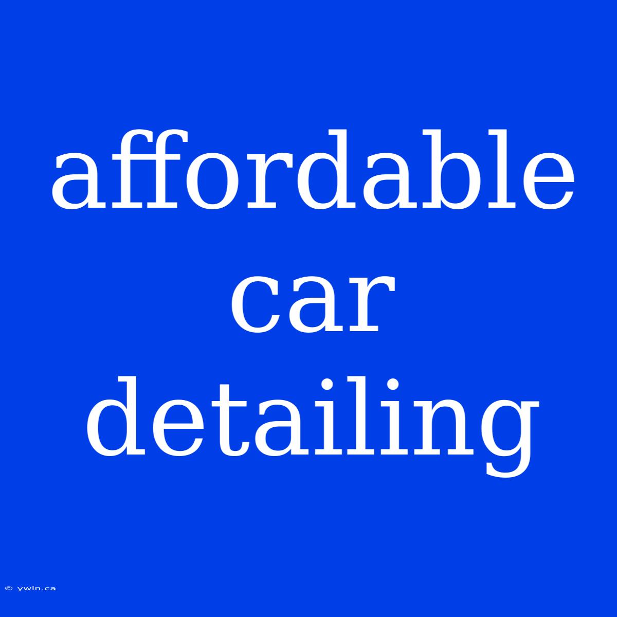 Affordable Car Detailing