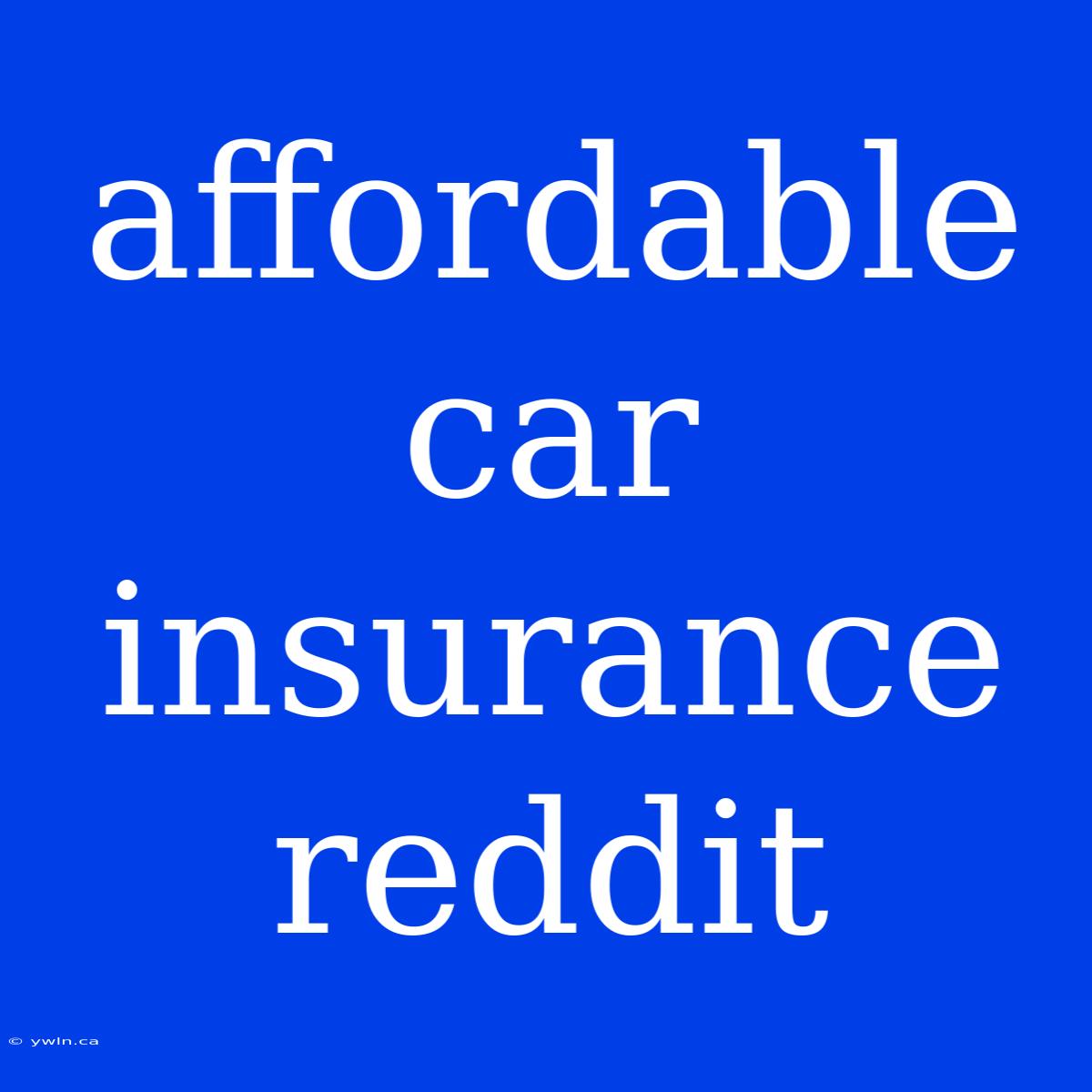 Affordable Car Insurance Reddit