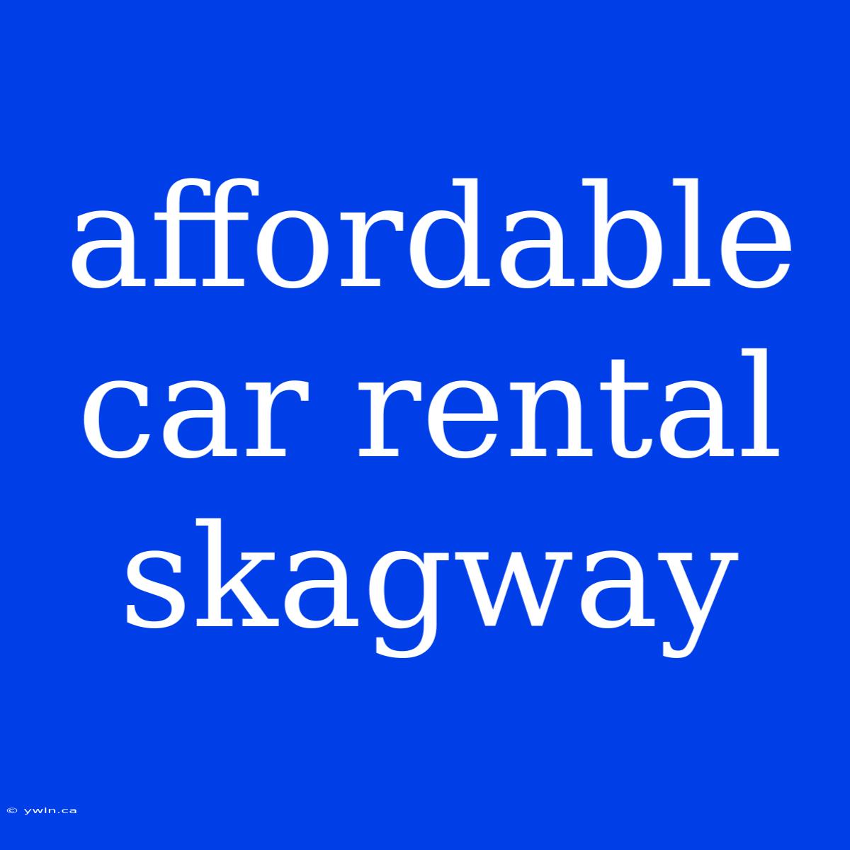 Affordable Car Rental Skagway