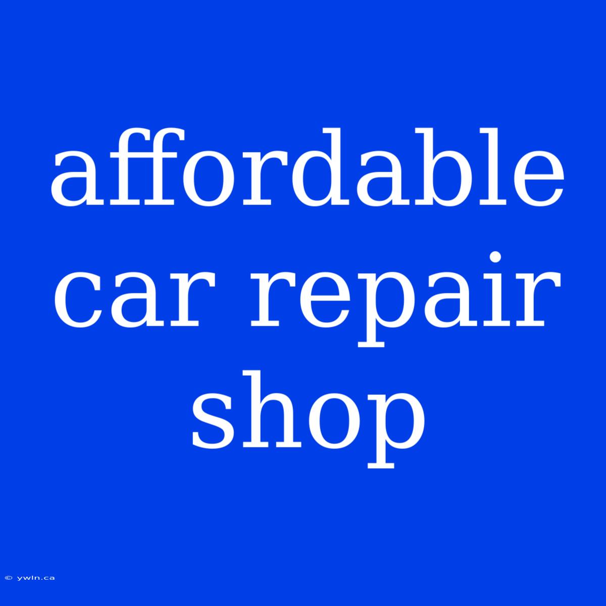 Affordable Car Repair Shop