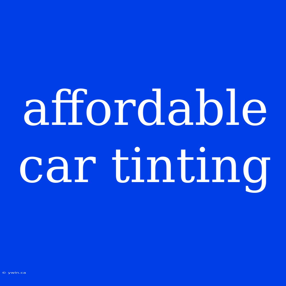 Affordable Car Tinting