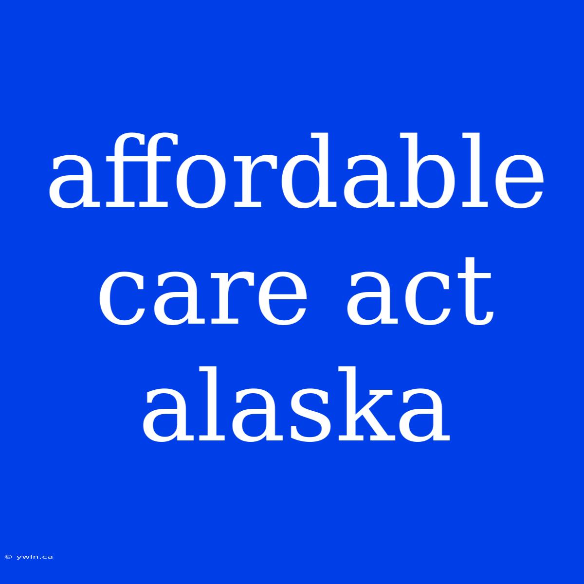 Affordable Care Act Alaska