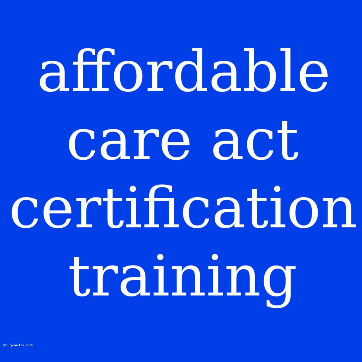 Affordable Care Act Certification Training