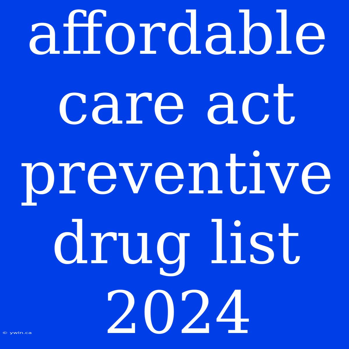 Affordable Care Act Preventive Drug List 2024