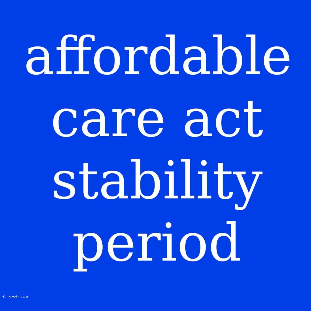 Affordable Care Act Stability Period