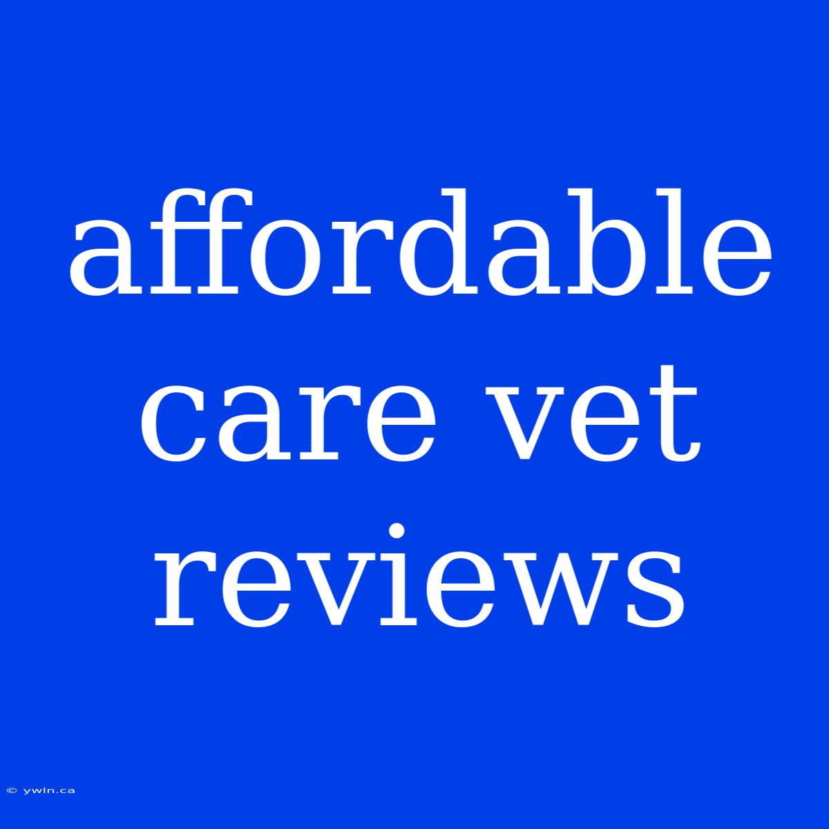 Affordable Care Vet Reviews