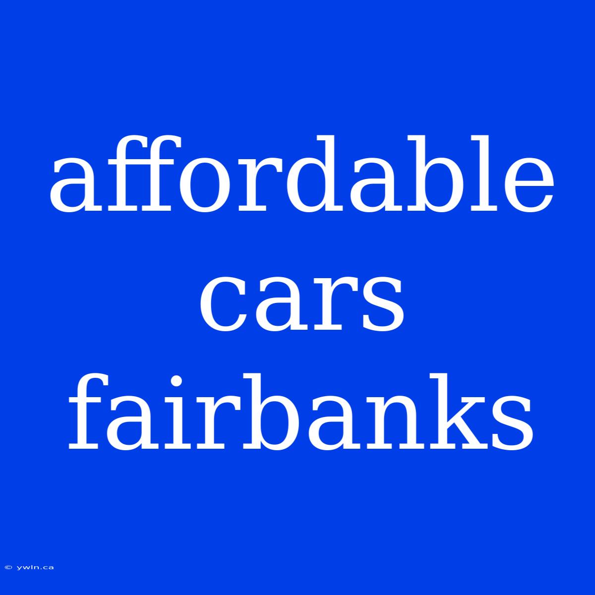 Affordable Cars Fairbanks