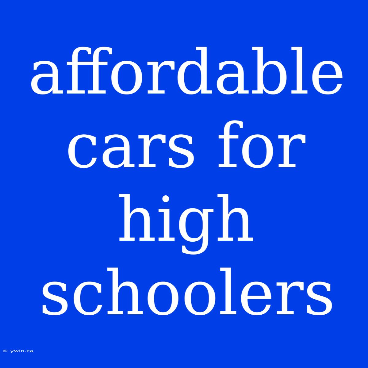 Affordable Cars For High Schoolers