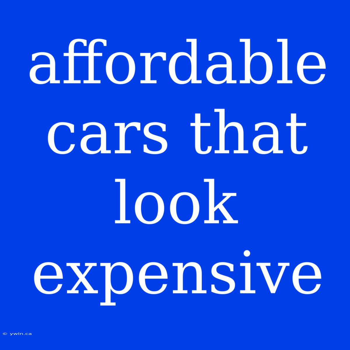 Affordable Cars That Look Expensive