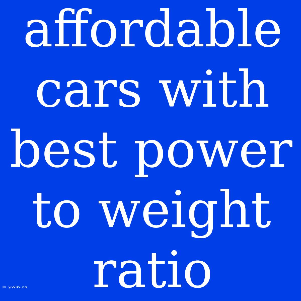 Affordable Cars With Best Power To Weight Ratio