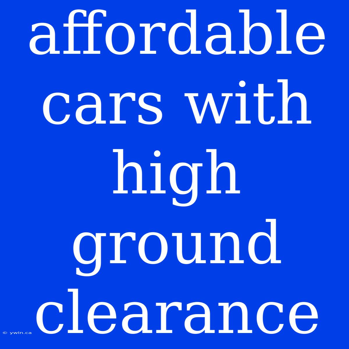 Affordable Cars With High Ground Clearance