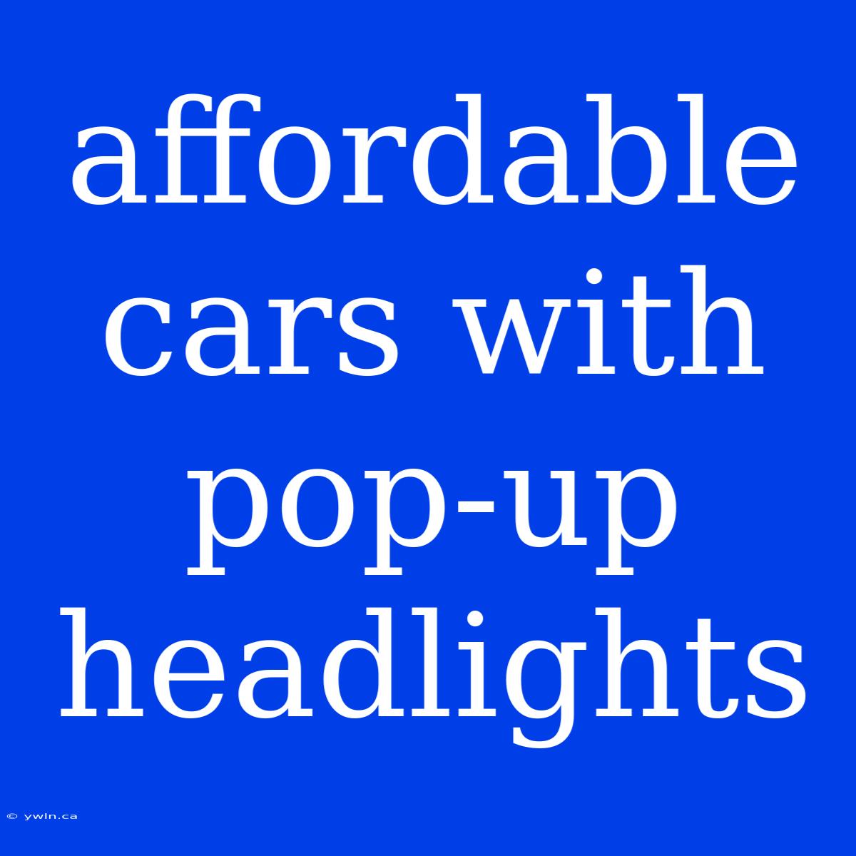 Affordable Cars With Pop-up Headlights