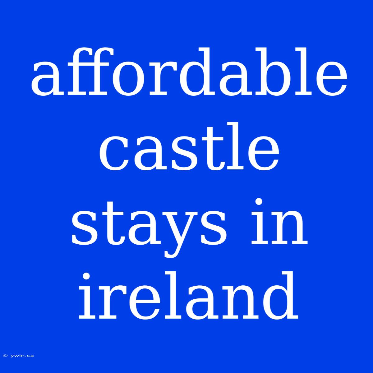 Affordable Castle Stays In Ireland