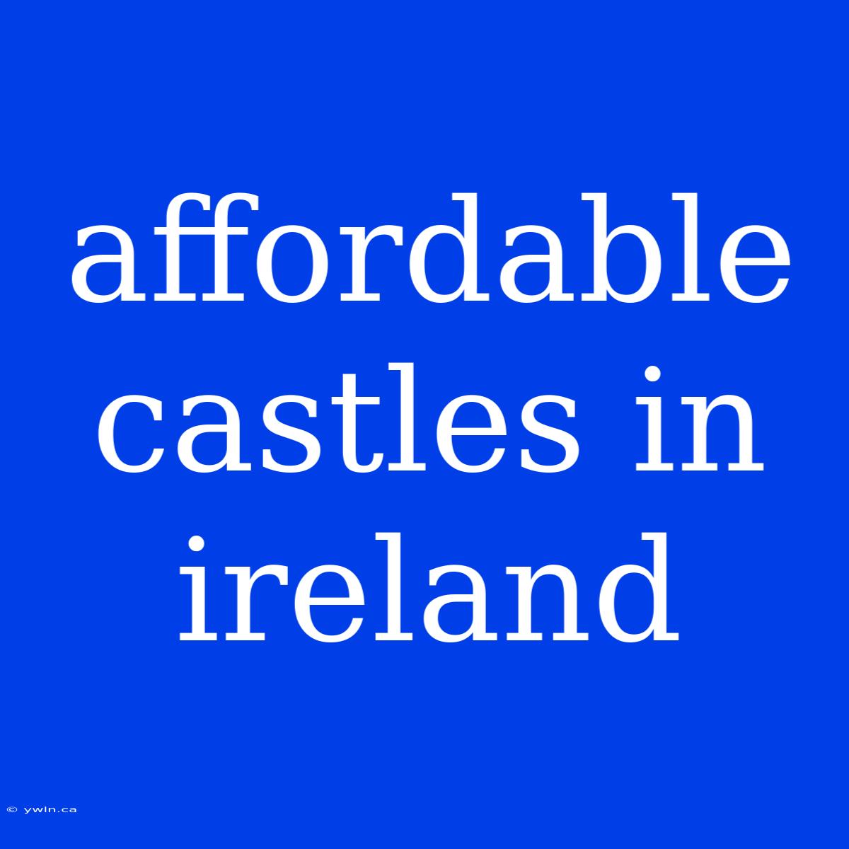 Affordable Castles In Ireland